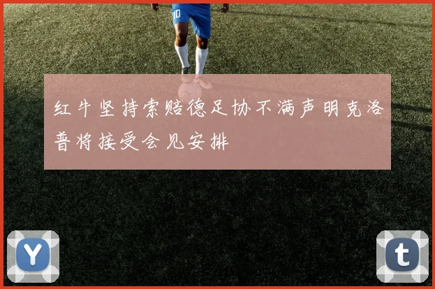 红牛坚持索赔德足协不满声明克洛普将接受会见安排