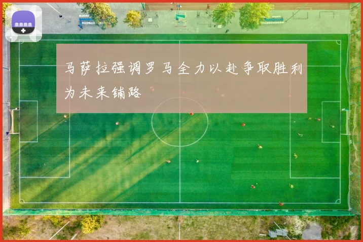 马萨拉强调罗马全力以赴争取胜利为未来铺路