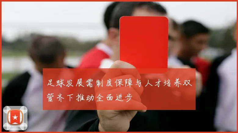 足球发展需制度保障与人才培养双管齐下推动全面进步